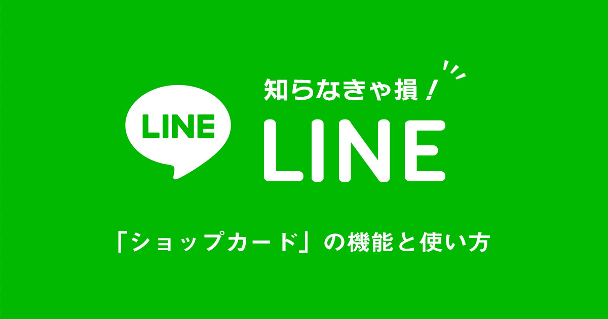 知らなきゃ損！LINE公式アカウント「ショップカード」の機能と使い方