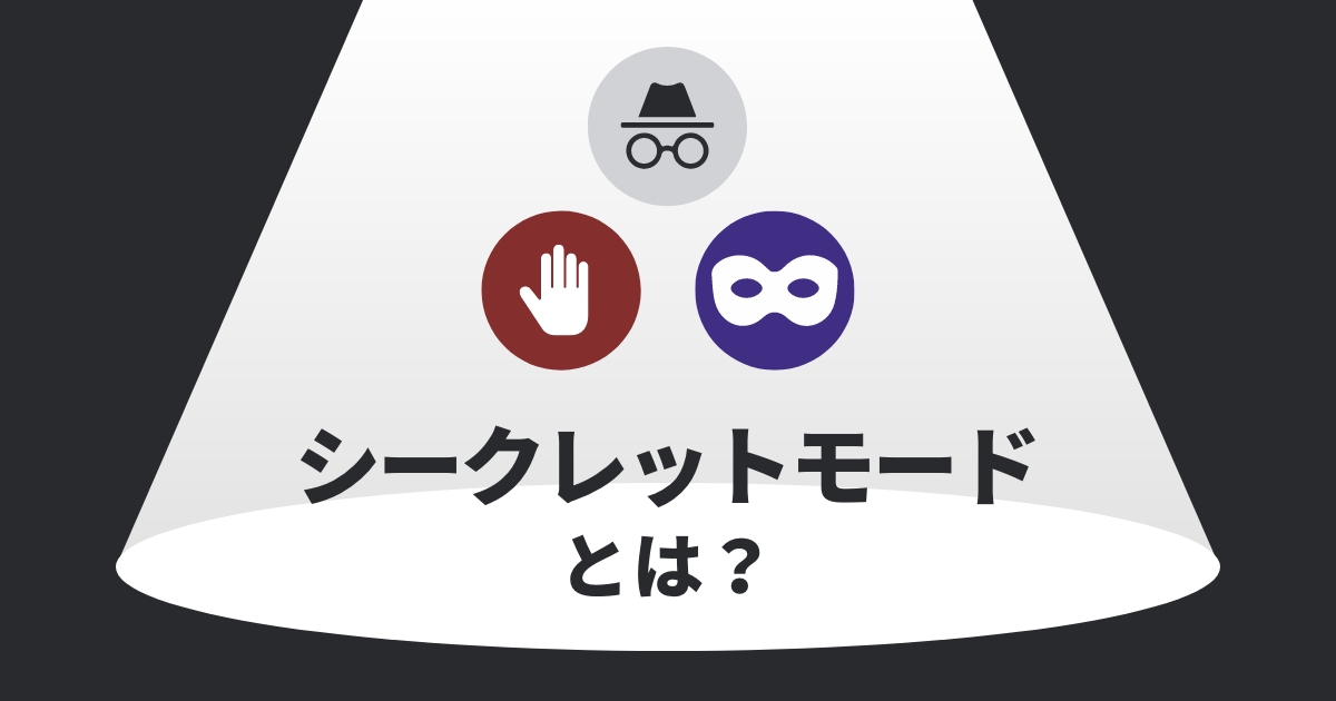 シークレットモードとは?利用のメリット・デメリットと効果的な使い方