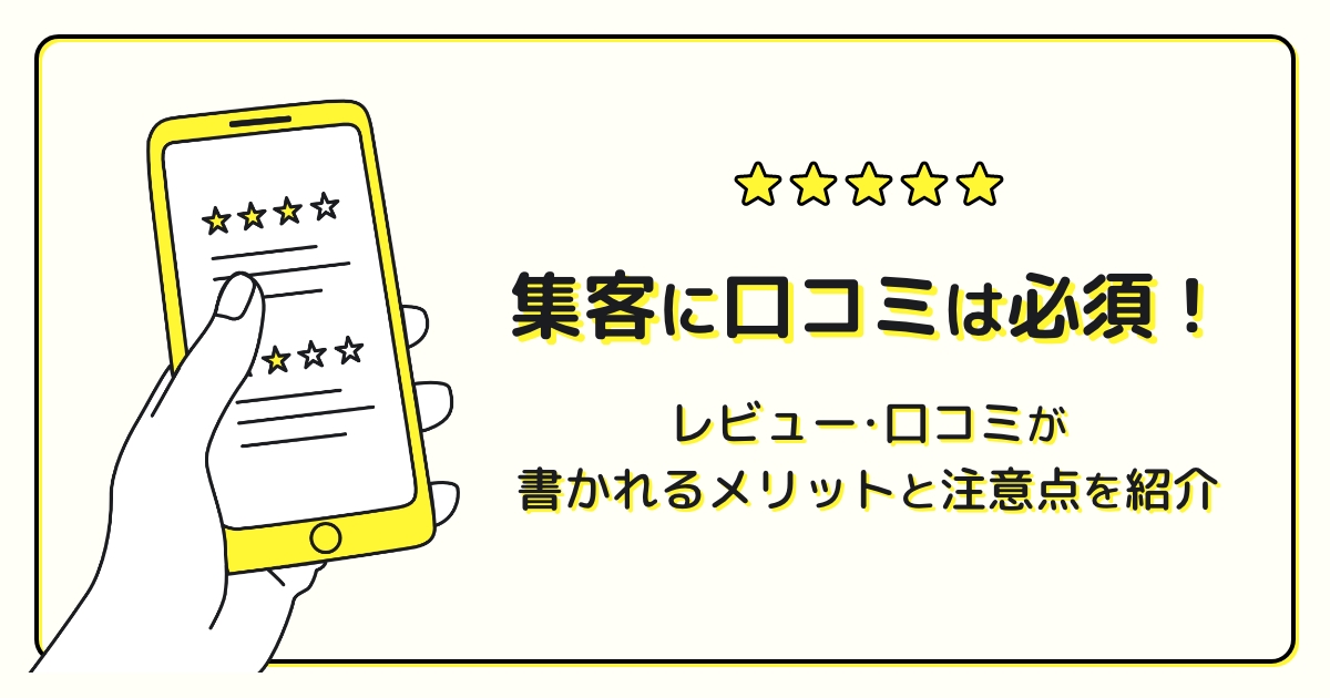 集客に口コミは必須！レビュー・口コミが書かれるメリットと注意点を紹介