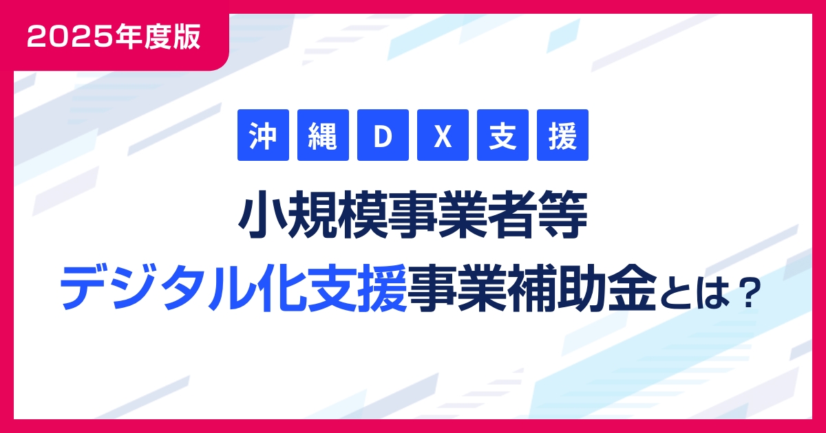 【2025年版】沖縄県・DX支援！小規模事業者等デジタル化支援事業補助金とは