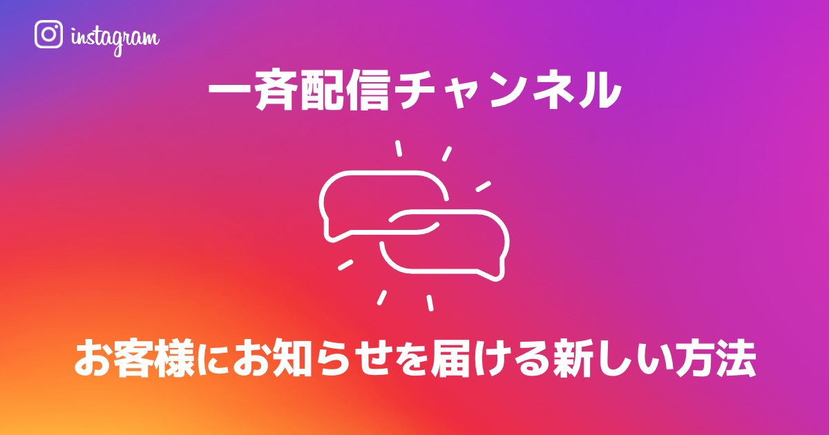 【インスタ活用入門】お客さまに大事なお知らせを届ける新しい方法!インスタグラムの「一斉配信チャンネル」とは?