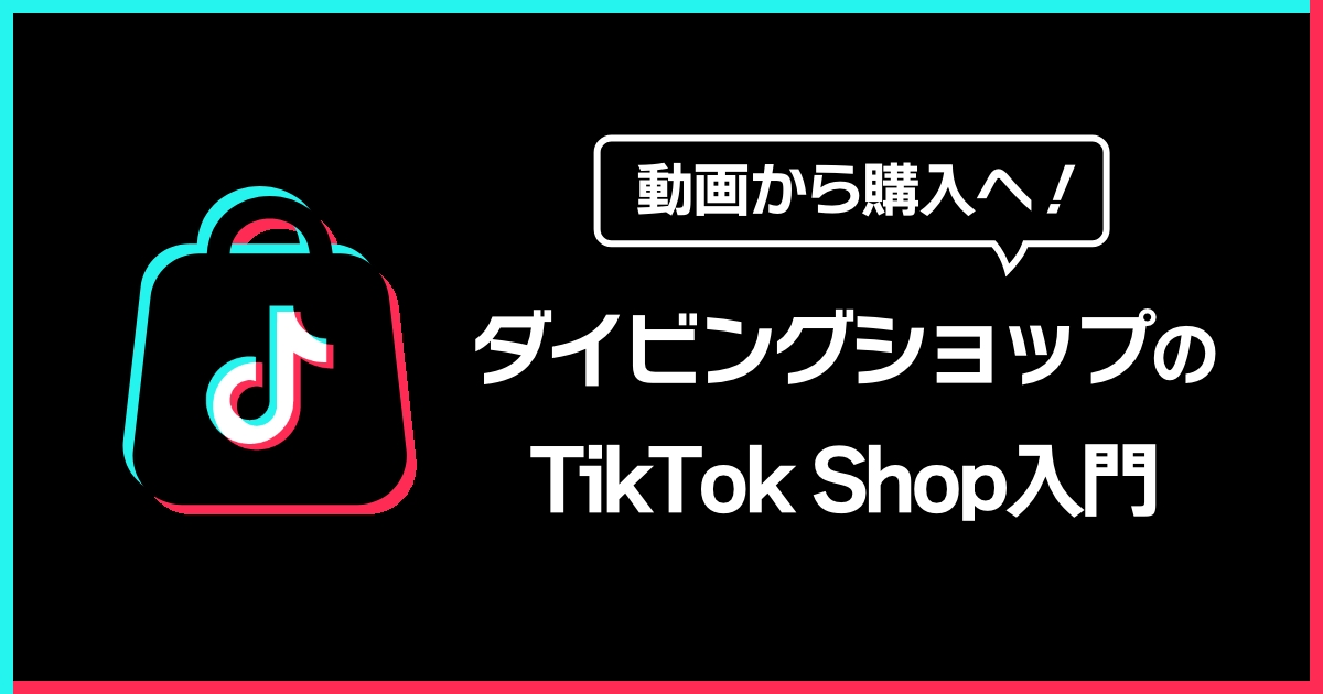 動画から購入へ!ダイビングショップの【TikTok Shop】入門